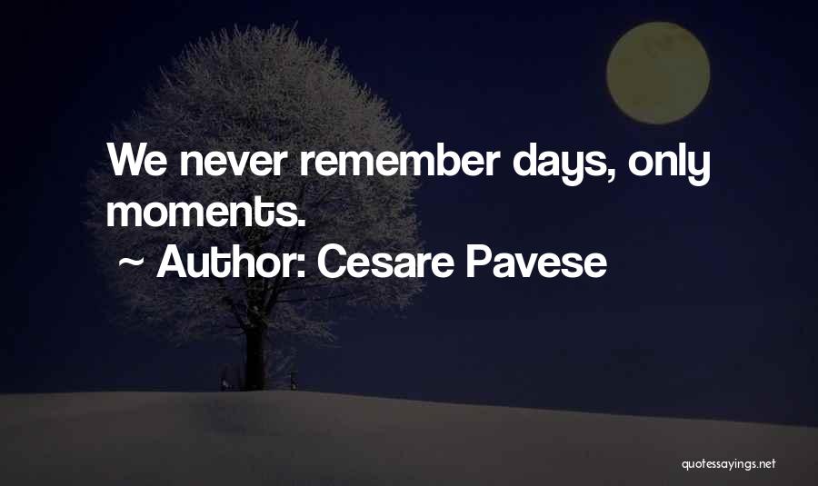 Cesare Pavese Quotes: We Never Remember Days, Only Moments.