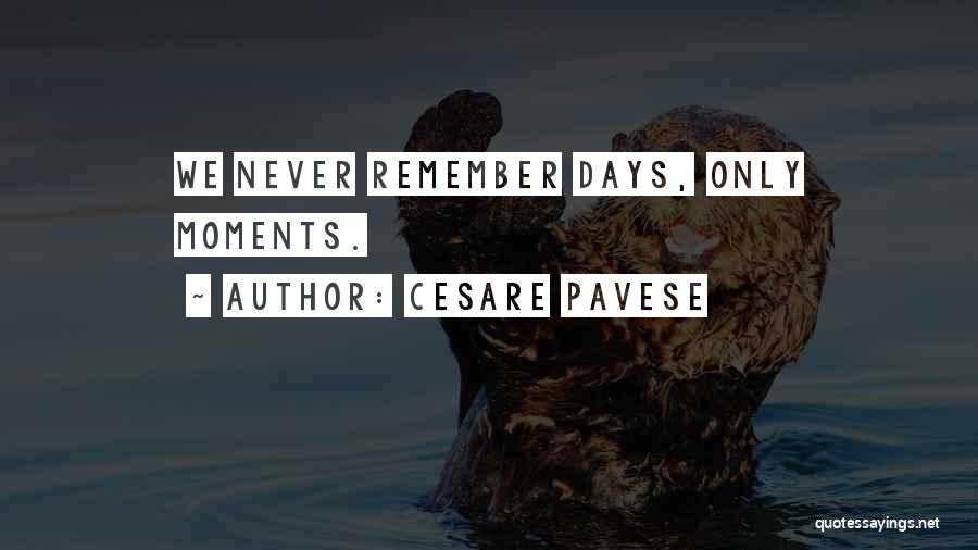 Cesare Pavese Quotes: We Never Remember Days, Only Moments.