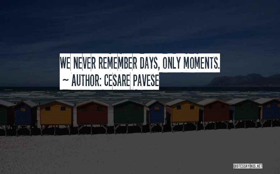 Cesare Pavese Quotes: We Never Remember Days, Only Moments.