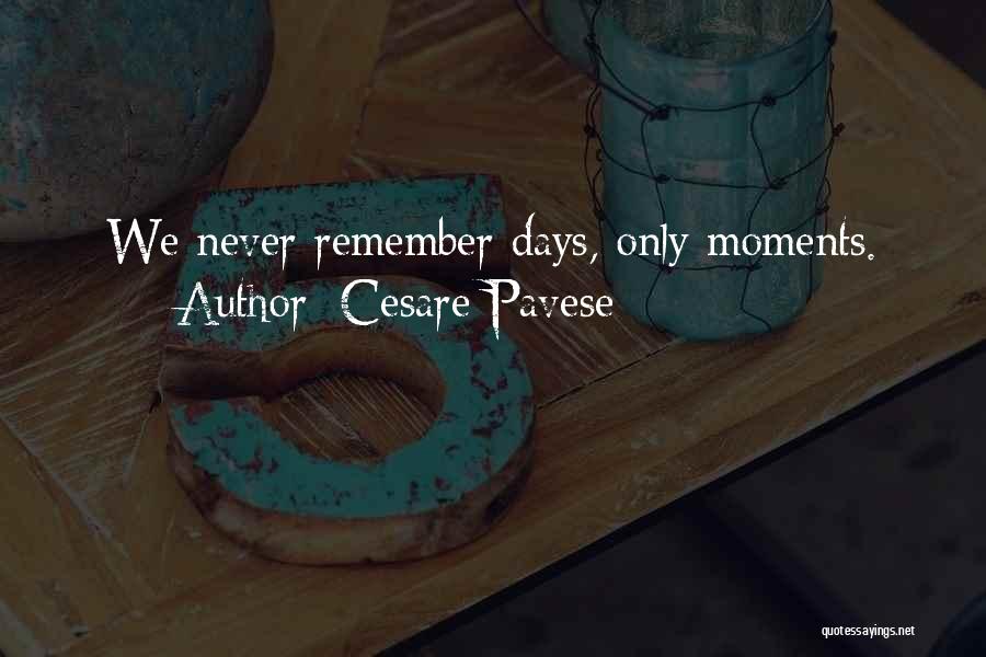 Cesare Pavese Quotes: We Never Remember Days, Only Moments.