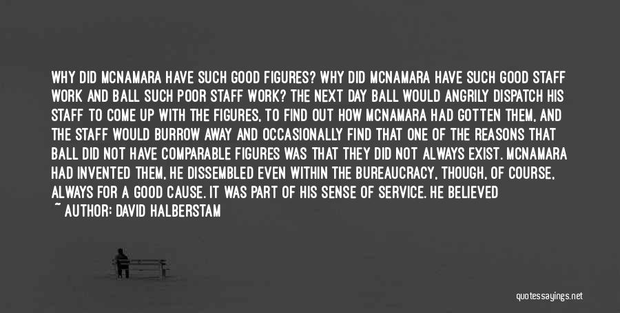 David Halberstam Quotes: Why Did Mcnamara Have Such Good Figures? Why Did Mcnamara Have Such Good Staff Work And Ball Such Poor Staff