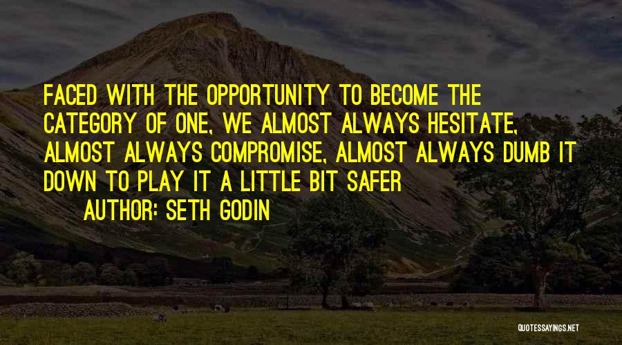Seth Godin Quotes: Faced With The Opportunity To Become The Category Of One, We Almost Always Hesitate, Almost Always Compromise, Almost Always Dumb