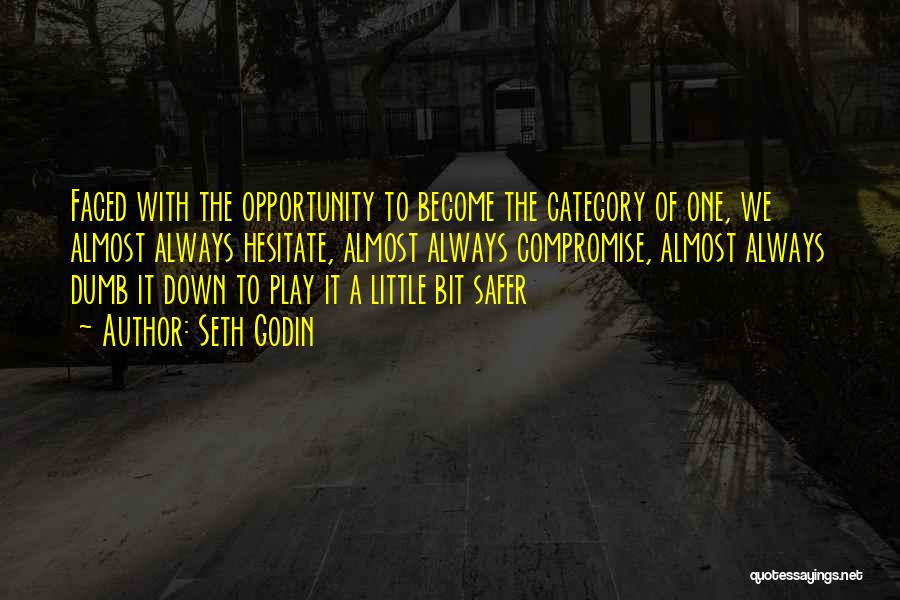 Seth Godin Quotes: Faced With The Opportunity To Become The Category Of One, We Almost Always Hesitate, Almost Always Compromise, Almost Always Dumb