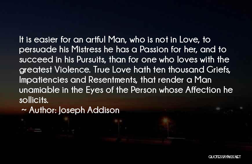 Joseph Addison Quotes: It Is Easier For An Artful Man, Who Is Not In Love, To Persuade His Mistress He Has A Passion