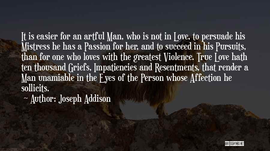 Joseph Addison Quotes: It Is Easier For An Artful Man, Who Is Not In Love, To Persuade His Mistress He Has A Passion