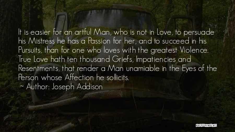 Joseph Addison Quotes: It Is Easier For An Artful Man, Who Is Not In Love, To Persuade His Mistress He Has A Passion