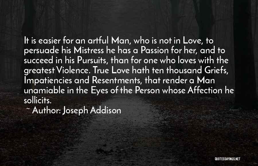 Joseph Addison Quotes: It Is Easier For An Artful Man, Who Is Not In Love, To Persuade His Mistress He Has A Passion