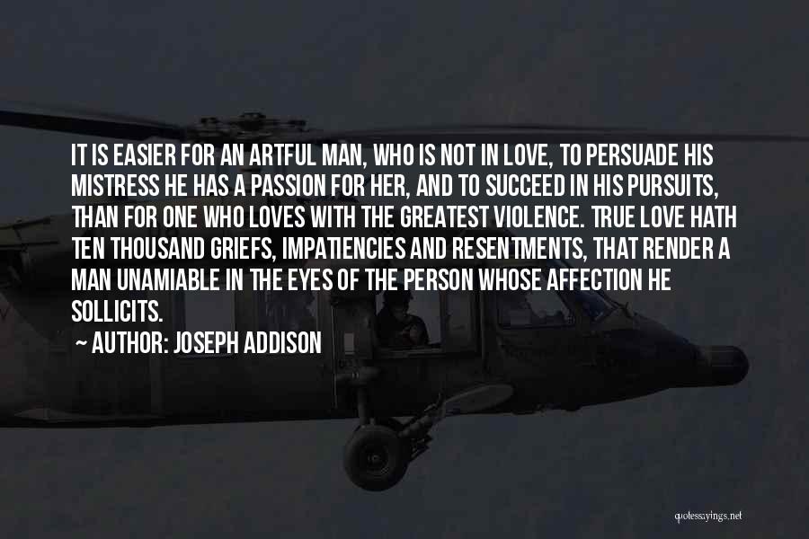 Joseph Addison Quotes: It Is Easier For An Artful Man, Who Is Not In Love, To Persuade His Mistress He Has A Passion