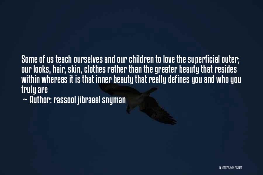 Rassool Jibraeel Snyman Quotes: Some Of Us Teach Ourselves And Our Children To Love The Superficial Outer; Our Looks, Hair, Skin, Clothes Rather Than