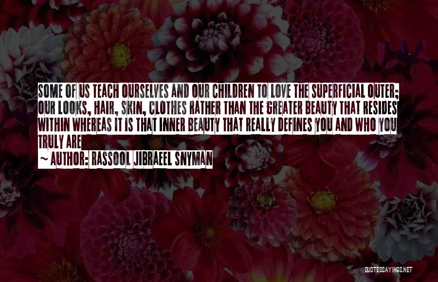 Rassool Jibraeel Snyman Quotes: Some Of Us Teach Ourselves And Our Children To Love The Superficial Outer; Our Looks, Hair, Skin, Clothes Rather Than