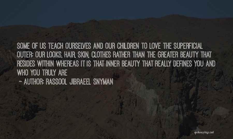 Rassool Jibraeel Snyman Quotes: Some Of Us Teach Ourselves And Our Children To Love The Superficial Outer; Our Looks, Hair, Skin, Clothes Rather Than