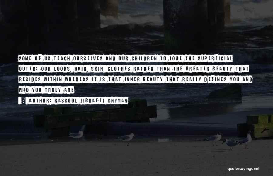 Rassool Jibraeel Snyman Quotes: Some Of Us Teach Ourselves And Our Children To Love The Superficial Outer; Our Looks, Hair, Skin, Clothes Rather Than