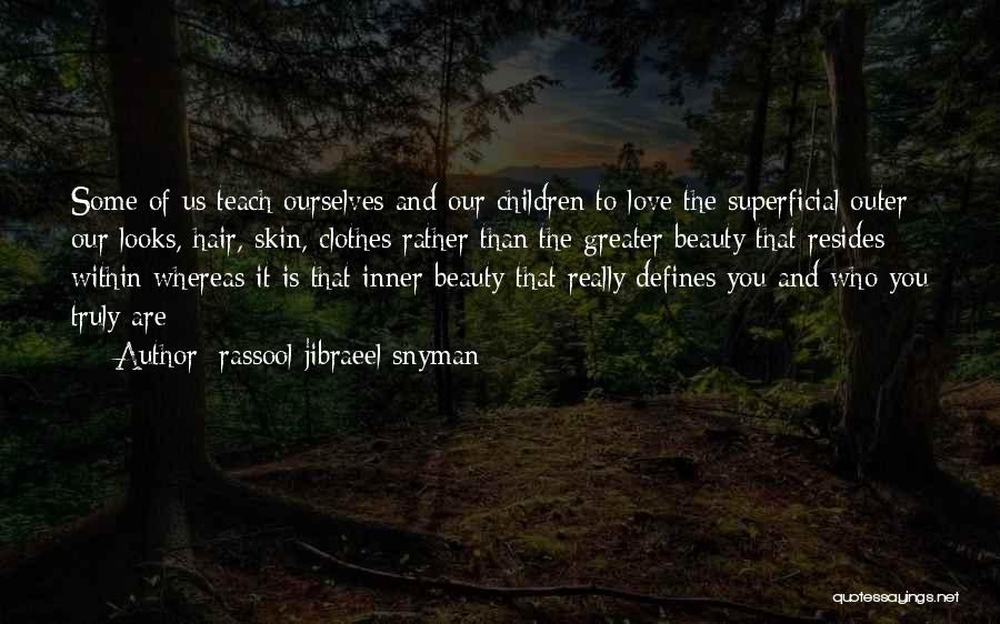 Rassool Jibraeel Snyman Quotes: Some Of Us Teach Ourselves And Our Children To Love The Superficial Outer; Our Looks, Hair, Skin, Clothes Rather Than