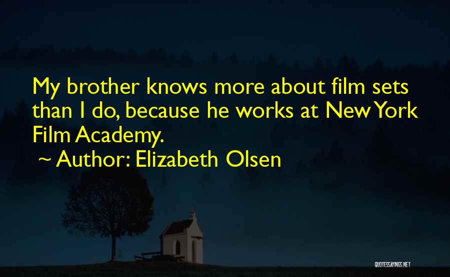 Elizabeth Olsen Quotes: My Brother Knows More About Film Sets Than I Do, Because He Works At New York Film Academy.