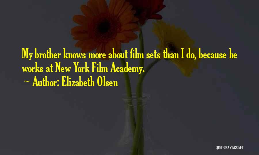 Elizabeth Olsen Quotes: My Brother Knows More About Film Sets Than I Do, Because He Works At New York Film Academy.