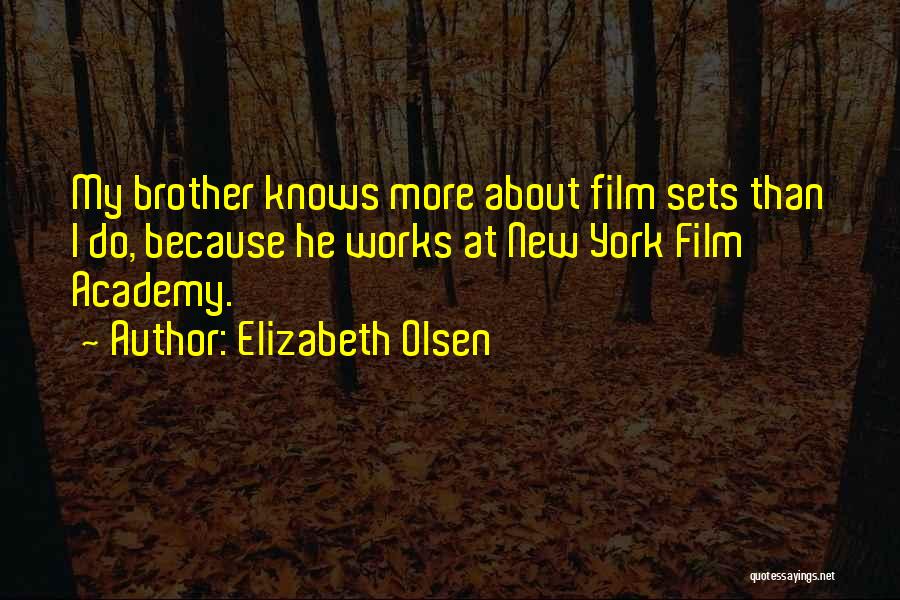 Elizabeth Olsen Quotes: My Brother Knows More About Film Sets Than I Do, Because He Works At New York Film Academy.