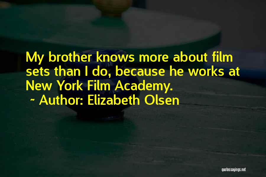 Elizabeth Olsen Quotes: My Brother Knows More About Film Sets Than I Do, Because He Works At New York Film Academy.