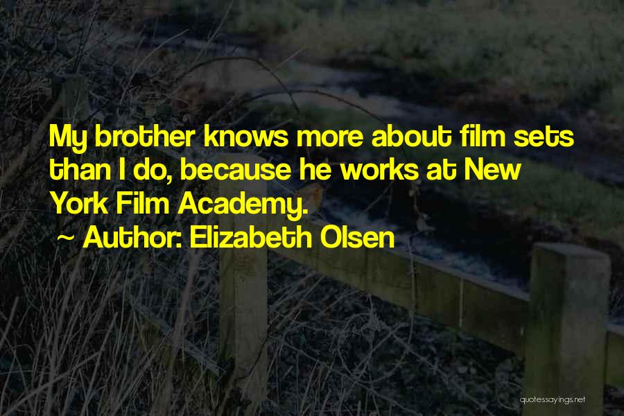 Elizabeth Olsen Quotes: My Brother Knows More About Film Sets Than I Do, Because He Works At New York Film Academy.