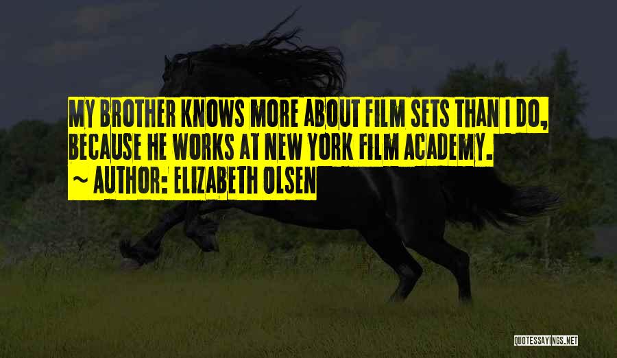 Elizabeth Olsen Quotes: My Brother Knows More About Film Sets Than I Do, Because He Works At New York Film Academy.