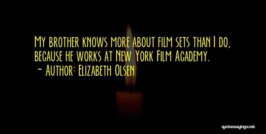 Elizabeth Olsen Quotes: My Brother Knows More About Film Sets Than I Do, Because He Works At New York Film Academy.