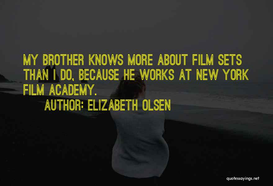 Elizabeth Olsen Quotes: My Brother Knows More About Film Sets Than I Do, Because He Works At New York Film Academy.