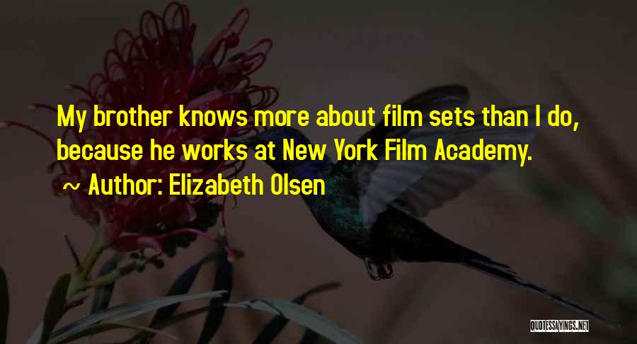 Elizabeth Olsen Quotes: My Brother Knows More About Film Sets Than I Do, Because He Works At New York Film Academy.