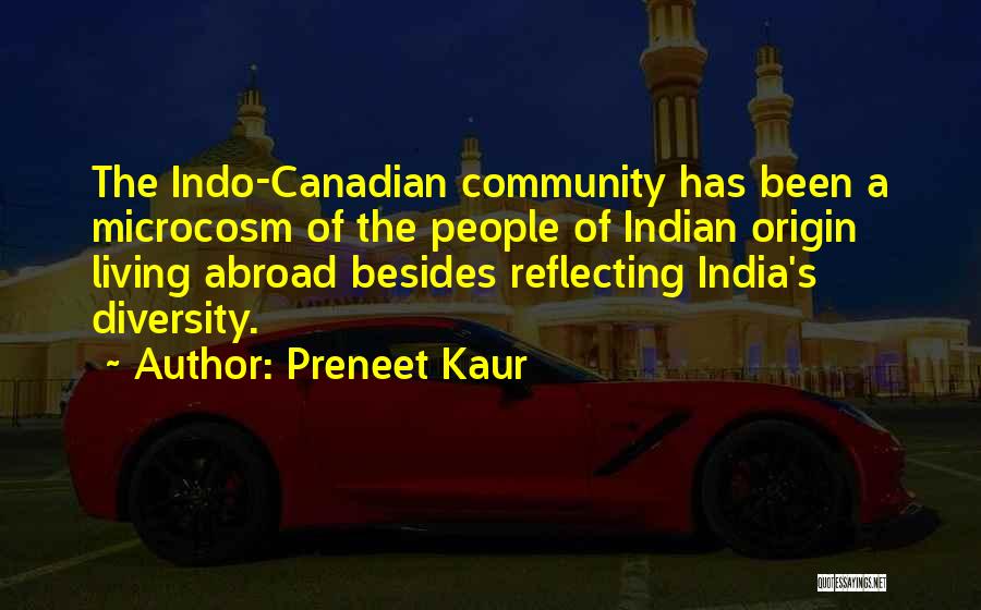 Preneet Kaur Quotes: The Indo-canadian Community Has Been A Microcosm Of The People Of Indian Origin Living Abroad Besides Reflecting India's Diversity.