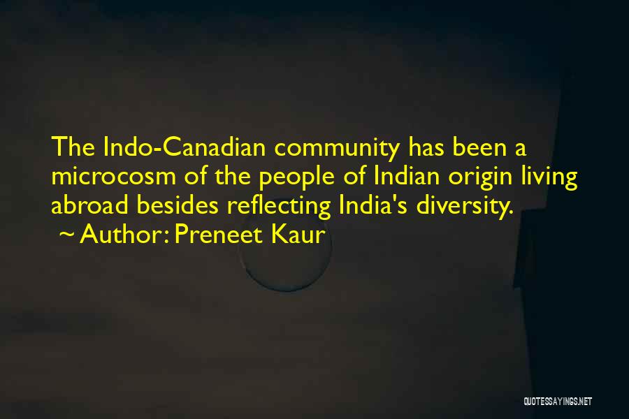 Preneet Kaur Quotes: The Indo-canadian Community Has Been A Microcosm Of The People Of Indian Origin Living Abroad Besides Reflecting India's Diversity.