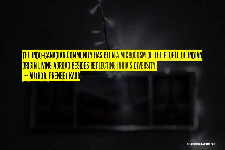 Preneet Kaur Quotes: The Indo-canadian Community Has Been A Microcosm Of The People Of Indian Origin Living Abroad Besides Reflecting India's Diversity.