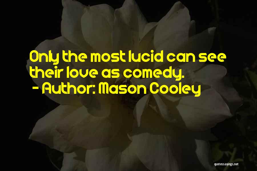Mason Cooley Quotes: Only The Most Lucid Can See Their Love As Comedy.