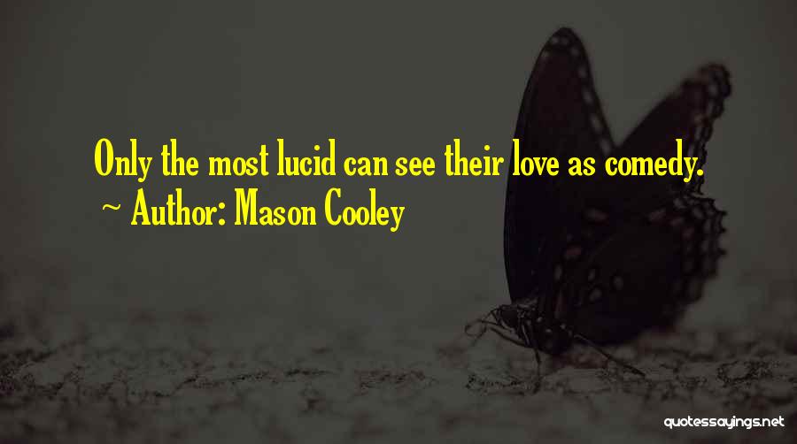 Mason Cooley Quotes: Only The Most Lucid Can See Their Love As Comedy.