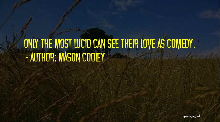 Mason Cooley Quotes: Only The Most Lucid Can See Their Love As Comedy.