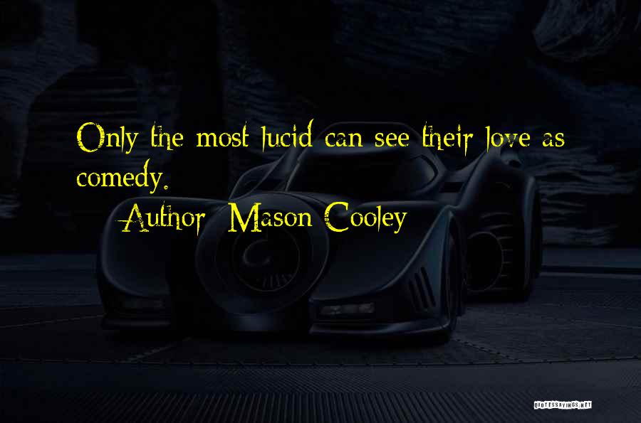 Mason Cooley Quotes: Only The Most Lucid Can See Their Love As Comedy.