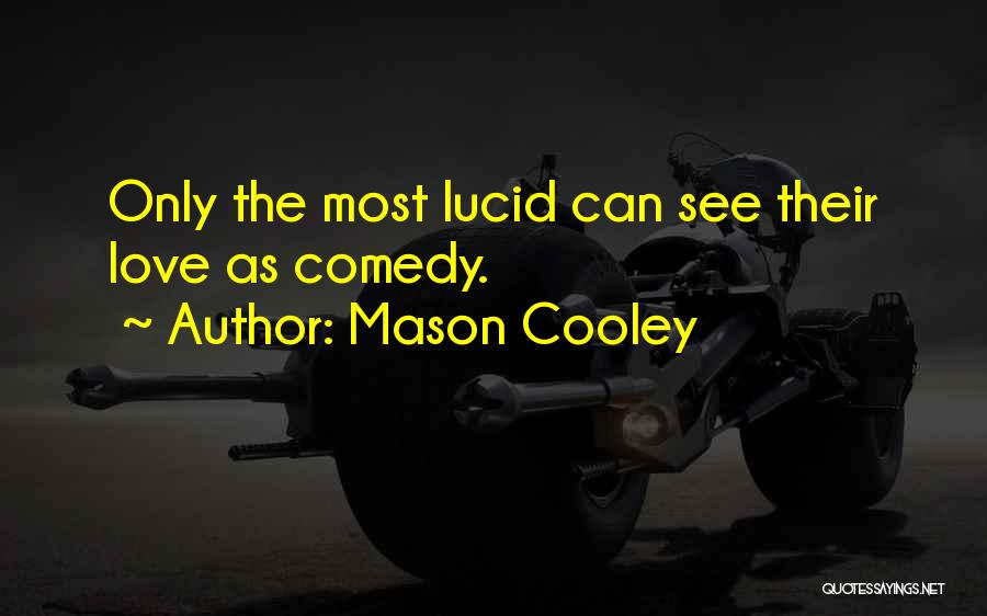 Mason Cooley Quotes: Only The Most Lucid Can See Their Love As Comedy.