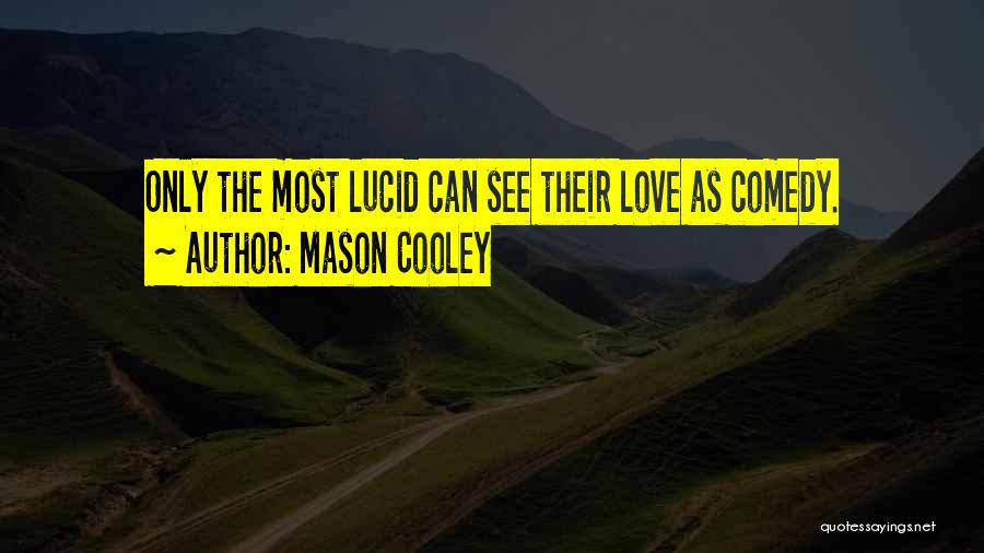 Mason Cooley Quotes: Only The Most Lucid Can See Their Love As Comedy.