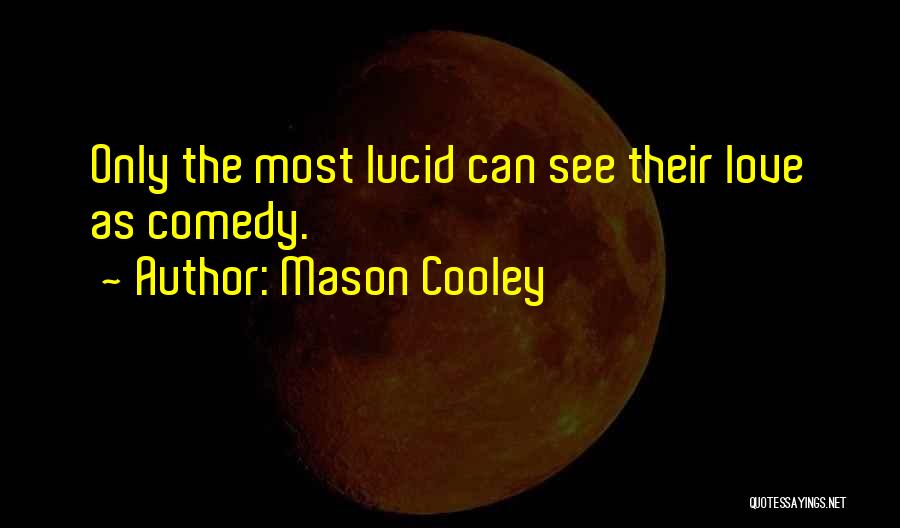 Mason Cooley Quotes: Only The Most Lucid Can See Their Love As Comedy.