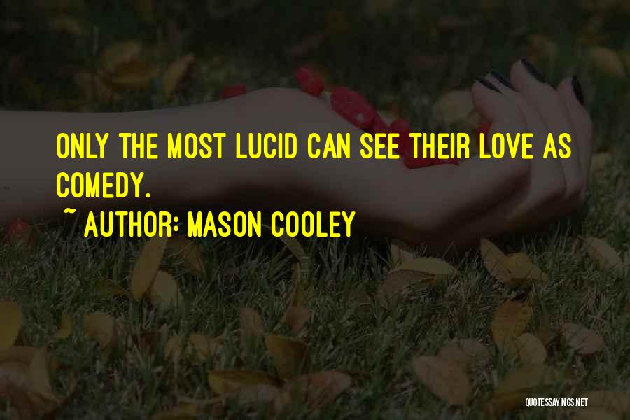 Mason Cooley Quotes: Only The Most Lucid Can See Their Love As Comedy.