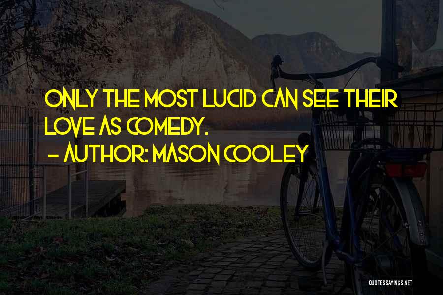 Mason Cooley Quotes: Only The Most Lucid Can See Their Love As Comedy.