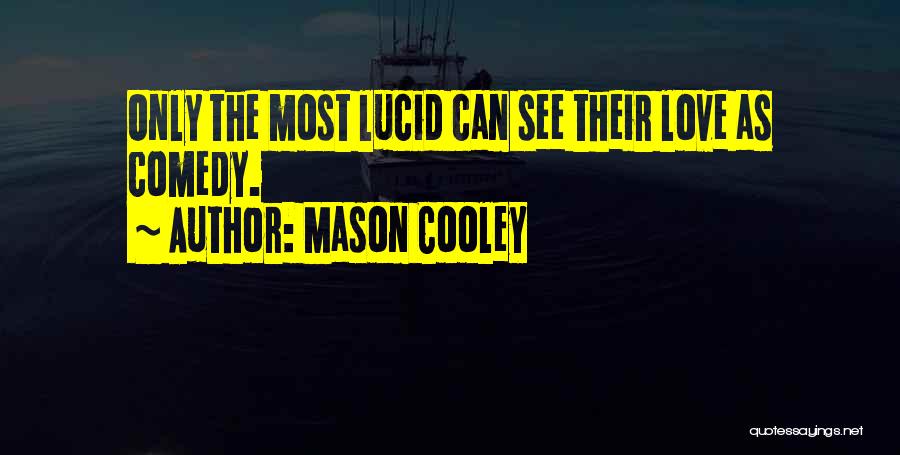 Mason Cooley Quotes: Only The Most Lucid Can See Their Love As Comedy.