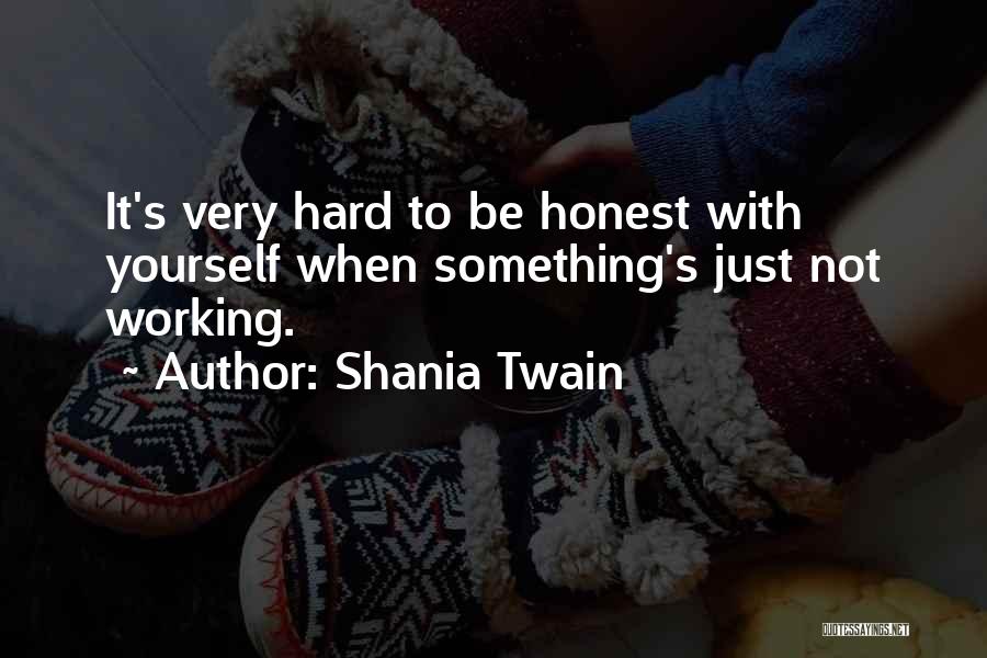 Shania Twain Quotes: It's Very Hard To Be Honest With Yourself When Something's Just Not Working.