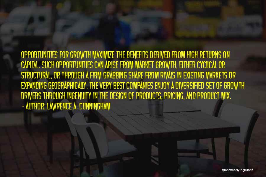 Lawrence A. Cunningham Quotes: Opportunities For Growth Maximize The Benefits Derived From High Returns On Capital. Such Opportunities Can Arise From Market Growth, Either