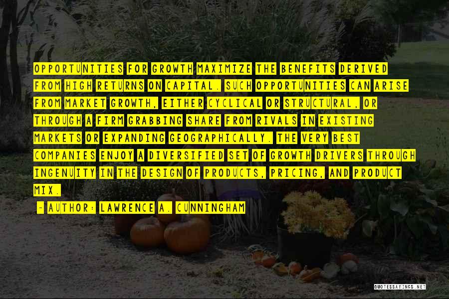 Lawrence A. Cunningham Quotes: Opportunities For Growth Maximize The Benefits Derived From High Returns On Capital. Such Opportunities Can Arise From Market Growth, Either