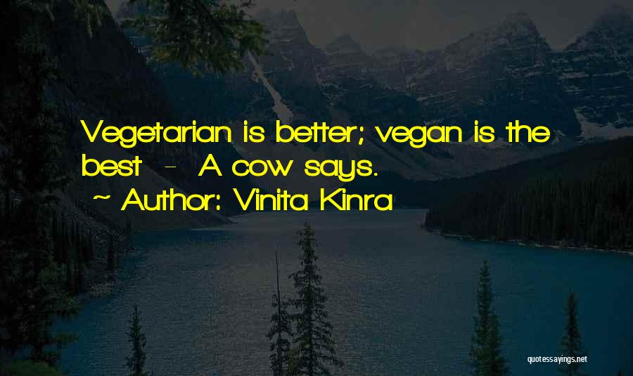 Vinita Kinra Quotes: Vegetarian Is Better; Vegan Is The Best - A Cow Says.