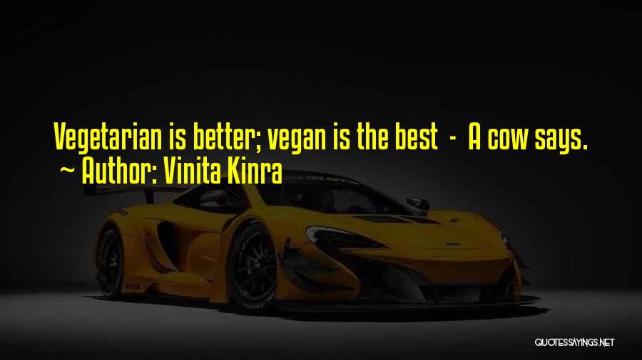 Vinita Kinra Quotes: Vegetarian Is Better; Vegan Is The Best - A Cow Says.