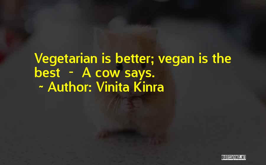 Vinita Kinra Quotes: Vegetarian Is Better; Vegan Is The Best - A Cow Says.