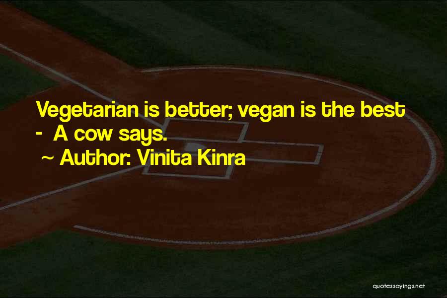 Vinita Kinra Quotes: Vegetarian Is Better; Vegan Is The Best - A Cow Says.