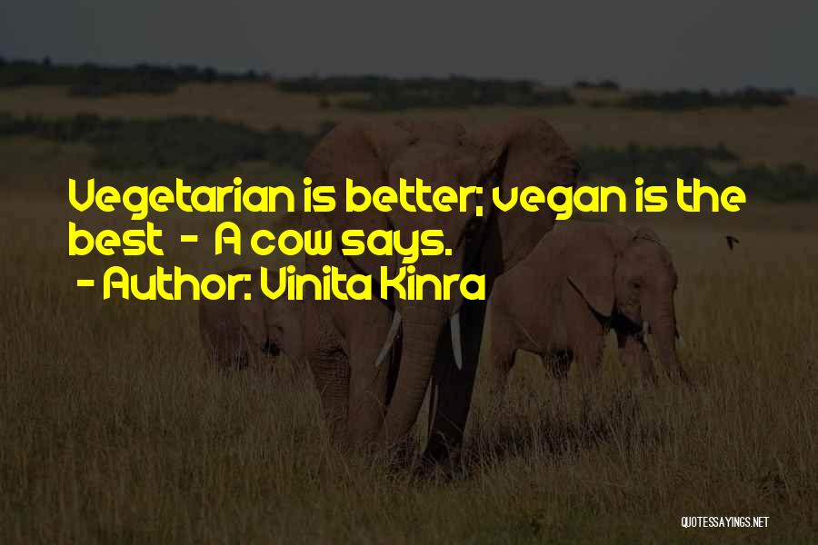 Vinita Kinra Quotes: Vegetarian Is Better; Vegan Is The Best - A Cow Says.