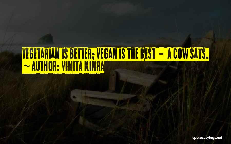 Vinita Kinra Quotes: Vegetarian Is Better; Vegan Is The Best - A Cow Says.