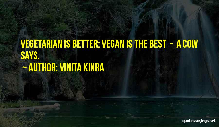Vinita Kinra Quotes: Vegetarian Is Better; Vegan Is The Best - A Cow Says.