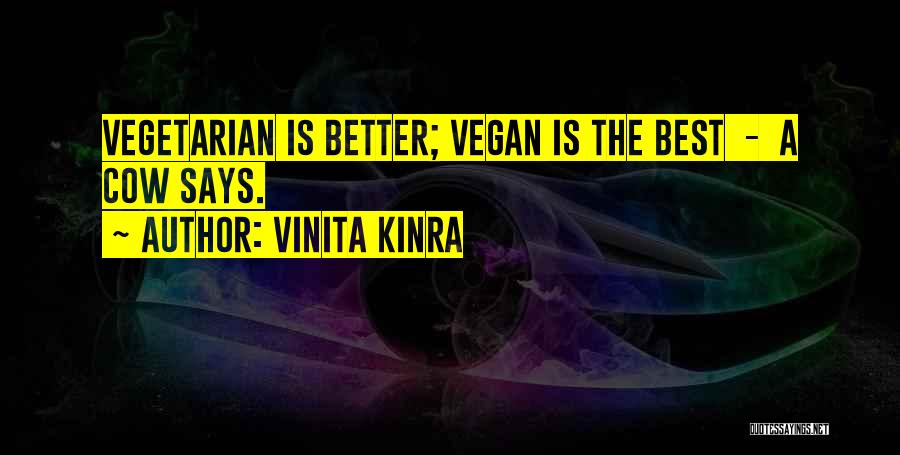 Vinita Kinra Quotes: Vegetarian Is Better; Vegan Is The Best - A Cow Says.